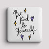 Fridge Magnet - Be Kind to yourself