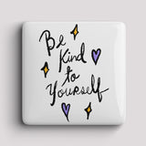 Fridge Magnet - Be Kind to yourself