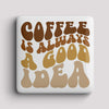 Fridge Magnet - Coffee is always a good idea