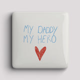 Fridge Magnet -My Daddy My Hero