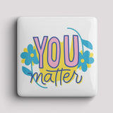 Fridge Magnet - You Matter