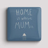 Fridge Magnet - Home is where MUM is