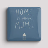 Fridge Magnet - Home is where MUM is