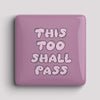 Fridge Magnet - this too shall pass