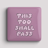 Fridge Magnet - this too shall pass